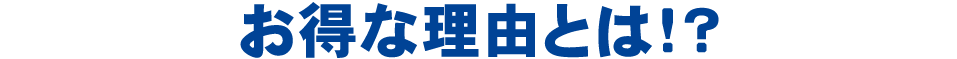 お得な理由とは！？